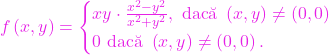 \[f\left(x,y\right) = \begin{cases} xy\cdot \frac{x^2-y^2}{x^2+y^2}, \text{ dac\u a } \left(x,y\right)\ne \left(0,0\right) \\ 0 \text{ dac\u a } \left(x,y\right)\ne \left(0,0\right). \end{cases}\]