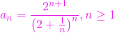 \[a_n = \frac{2^{n+1}}{\left( 2+\frac{1}{n} \right)^n}, n\ge 1\]