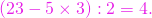 \[\left(23-5 \times 3\right) : 2 = 4.\]