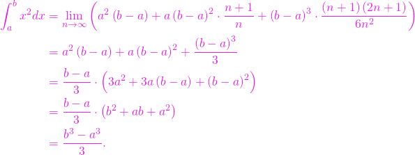 \begin{align*} \int_{a}^{b} x^2 dx &= \lim\limits_{n\to \infty} \left(a^2\left(b-a\right) + a\left(b-a\right)^2 \cdot \frac{n+1}{n} + \left(b-a\right)^3 \cdot \frac{\left(n+1\right)\left(2n+1\right)}{6n^2}\right) \\ &= a^2 \left(b-a\right) + a \left(b-a\right)^2 + \frac{\left(b-a\right)^3}{3}\\ &= \frac{b-a}{3} \cdot\left(3a^2 + 3a\left(b-a\right)+\left(b-a\right)^2\right)\\ &= \frac{b-a}{3} \cdot \left(b^2+ab+a^2\right) \\ &= \frac{b^3-a^3}{3}. \end{align*}