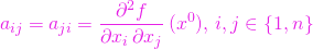 \[a_{ij}=a_{ji}=\frac{ \partial^2 f}{ \partial x_i\,\partial x_j}\,(x^0), \, i,j\in \left\{1,n\right\}\]