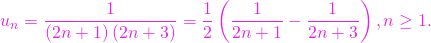 \[u_n = \frac{1}{\left(2n+1\right)\left(2n+3\right)} = \frac{1}{2} \left(\frac{1}{2n+1} - \frac{1}{2n+3}\right), n\ge 1.\]