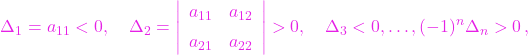 \[\Delta_1=a_{11}<0,\quad\Delta_2=\left| \begin{array}{ll} a_{11} & a_{12}\\[5pt] a_{21} & a_{22} \end{array}\right|>0,\quad\Delta_3<0,\dots,(-1)^n\Delta_n>0\,,\]
