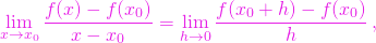 \[ \lim\limits_{x\to x_0}\frac{f(x)-f(x_0)}{x-x_0} =    \lim\limits_{h\to 0}\frac{f(x_0+h)-f(x_0)}{h}\,, \]