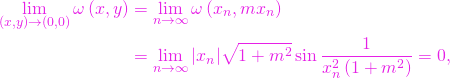 \begin{align*} \lim\limits_{\left(x,y\right) \to \left(0,0\right)} \omega\left(x,y\right) &= \lim\limits_{n \to \infty} \omega\left(x_n, mx_n\right) \\&= \lim\limits_{n \to \infty} |x_n| \sqrt{1+m^2} \sin \frac{1}{x_n^2\left(1+m^2\right)} = 0, \end{align*}
