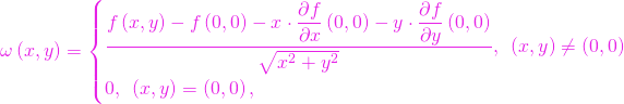 \[ \omega\left(x,y\right) = \begin{cases} \dfrac{f\left(x,y\right) - f\left(0,0\right) - x\cdot\diffp{f}{x}\left(0,0\right) - y \cdot \diffp{f}{y}\left(0,0\right)}{\sqrt{x^2 + y^2}}, \enskip \left(x,y\right) \ne \left(0,0\right) \\ 0, \enskip \left(x,y\right) = \left(0,0\right), \end{cases} \]
