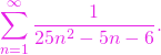 \[ \sum\limits_{n=1}^{\infty} \dfrac{1}{25n^2-5n-6}.\]