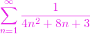 \[ \sum\limits_{n=1}^\infty \frac{1}{4n^2+8n+3}\]