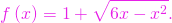 \[f\left(x\right) = 1+\sqrt{6x-x^2}.\]