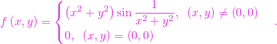 \[f\left(x,y\right) = \begin{cases} \left(x^2 + y^2\right) \sin \dfrac{1}{x^2 + y^2}, \enskip \left(x,y\right) \ne \left(0,0\right) \\ 0, \enskip \left(x,y\right) = \left(0,0\right)\end{cases}.\]