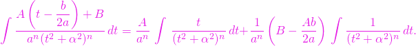 \begin{equation*} \int \frac{A\left( {t-\dfrac{b}{2a}}\right) +B}{a^{n}(t^{2}+\alpha ^{2})^{n}}% \,dt=\frac{A}{a^{n}}\,\int \,\frac{t}{(t^{2}+\alpha ^{2})^{n}}\,dt+\frac{1}{% a^{n}}\left( {B-\frac{Ab}{2a}}\right) \,\int \frac{1}{(t^{2}+\alpha ^{2})^{n}% }\,dt. \end{equation*}
