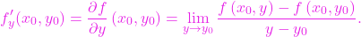 \[ f^\prime_y(x_0,y_0) = \frac{\partial f}{\partial y}\left(x_0,y_0\right) = \lim\limits_{y\to y_0} \frac{f\left(x_0,y\right)-f\left(x_0,y_0\right)}{y-y_0}. \]