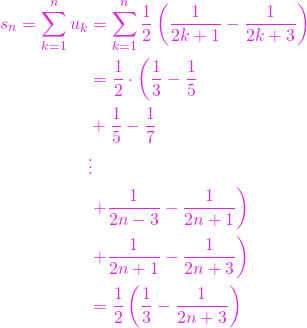 \begin{align*} s_n = \sum\limits_{k=1}^n u_k & = \sum\limits_{k=1}^n \frac{1}{2} \left(\frac{1}{2k+1} - \frac{1}{2k+3}\right) \\ & = \frac{1}{2} \cdot \left( \frac{1}{3} - \frac{1}{5} \right. \\ & + \frac{1}{5} - \frac{1}{7} \\ & \vdots \\ & \left. + \frac{1}{2n - 3} - \frac{1}{2n+1}\right) \\ & \left. + \frac{1}{2n + 1} - \frac{1}{2n+3}\right) \\ & = \frac{1}{2} \left( \frac{1}{3} - \frac{1}{2n+3} \right) \end{align*}