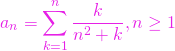 \[a_n = \sum\limits_{k=1}^n \frac{k}{n^2 + k}, n\ge 1\]